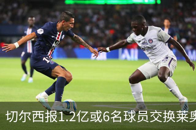 切尔西报1.2亿或6名球员交换莱奥 米兰：拿1.5亿来