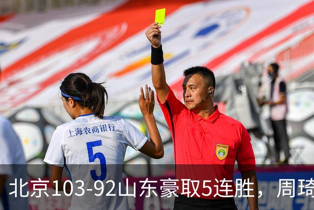 北京103-92山东豪取5连胜，周琦13+13，王岚嵚20+8