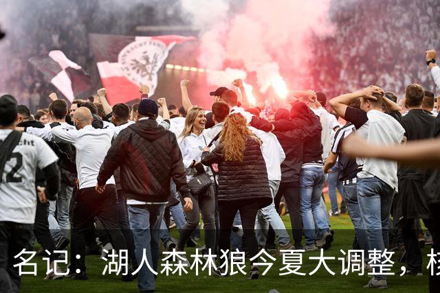 名记：湖人森林狼今夏大调整，核心目的都是讨好当家球星