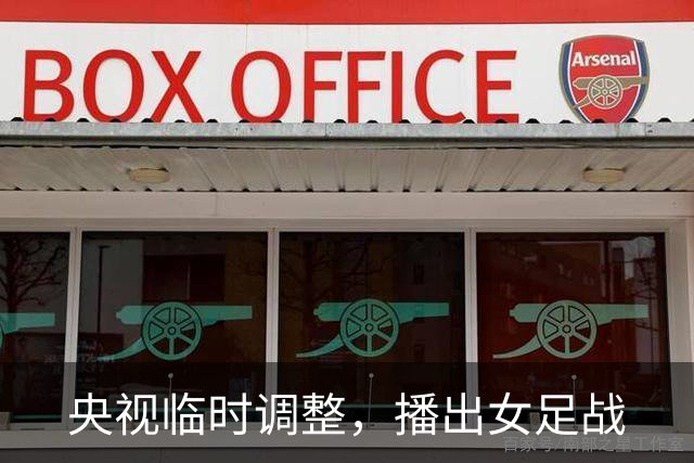 央视临时调整，播出女足战