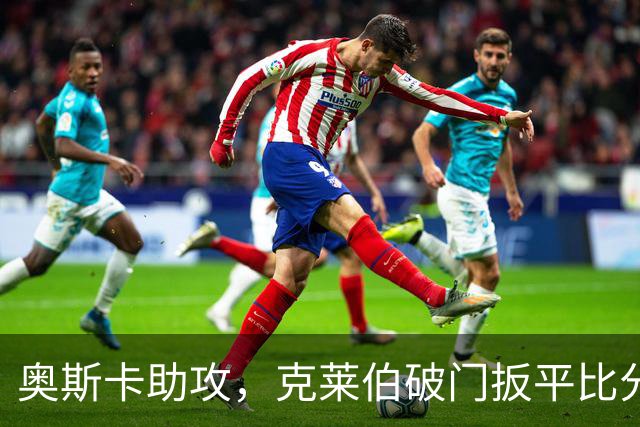 奥斯卡助攻，克莱伯破门扳平比分，玉昆1-1申花