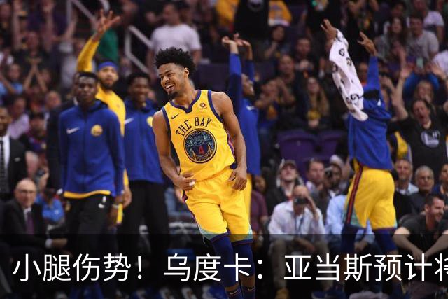 小腿伤势！乌度卡：亚当斯预计将缺席1-2周的时间