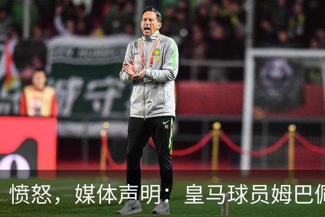 愤怒，媒体声明：皇马球员姆巴佩发言涉及对中国和中国人民的伤害，我们不能进行翻译