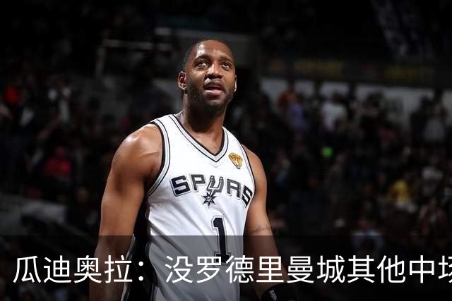 瓜迪奥拉：没罗德里曼城其他中场踢得也不错
