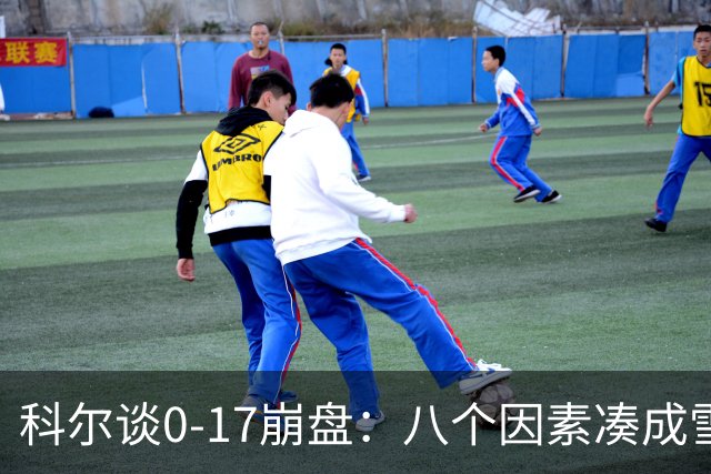 科尔谈0-17崩盘：八个因素凑成雪崩，一个不发生都能赢