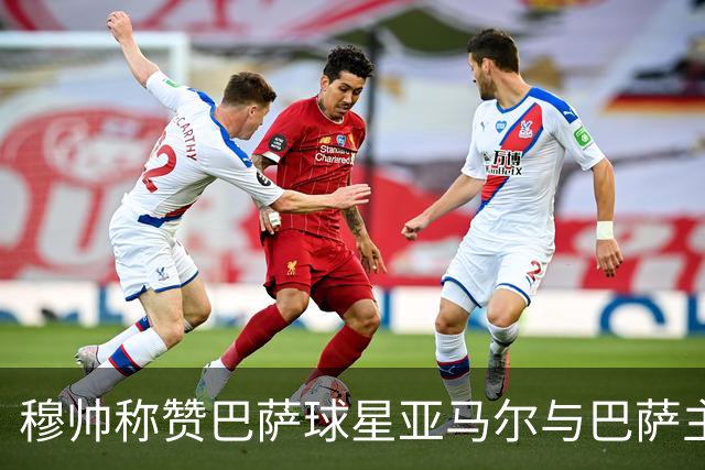 穆帅称赞巴萨球星亚马尔与巴萨主帅弗里克，但拒绝为他们调整自身战术