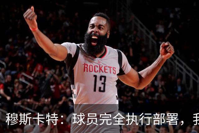 穆斯卡特：球员完全执行部署，我来承担失利责任