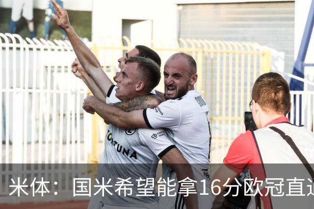 米体：国米希望能拿16分欧冠直通出线，齐沃也在准备附加赛