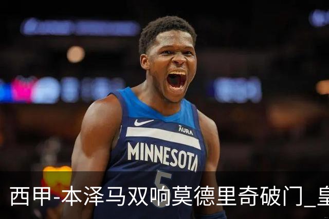 西甲-本泽马双响莫德里奇破门 皇马4-0埃尔切