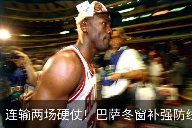 连输两场硬仗！巴萨冬窗补强防线 弗里克瞄准4大中卫