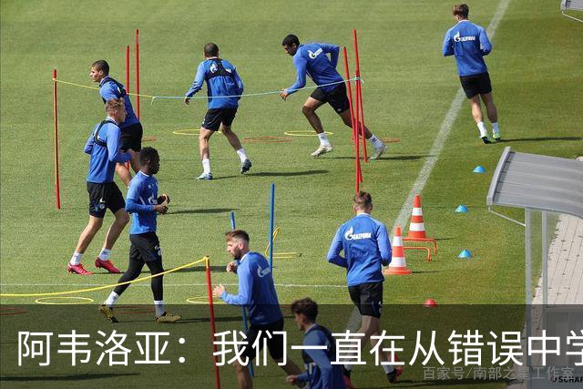 阿韦洛亚：我们一直在从错误中学习，走在正确的轨道上