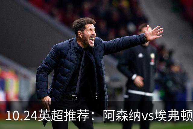 10.24英超推荐：阿森纳vs埃弗顿