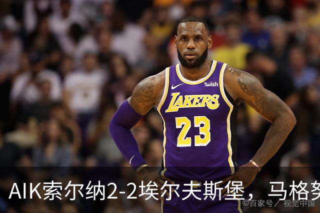 AIK索尔纳2-2埃尔夫斯堡，马格努松首开记录，维克斯特伦扳平比分